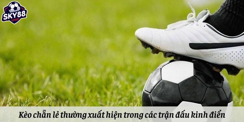 Kèo chẵn lẻ thường xuất hiện trong các giải đấu lớn