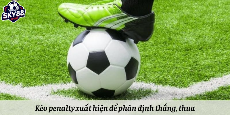 Kèo penalty xuất hiện trong trận đấu để phân định thắng, thua