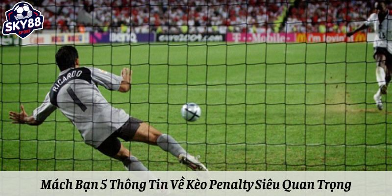 Mách Bạn 5 Thông Tin Về Kèo Penalty Siêu Quan Trọng