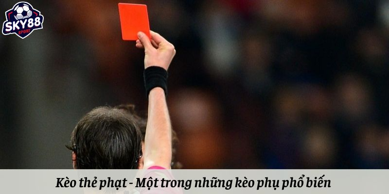 Kèo thẻ phạt là một trong những kèo phụ phổ biến