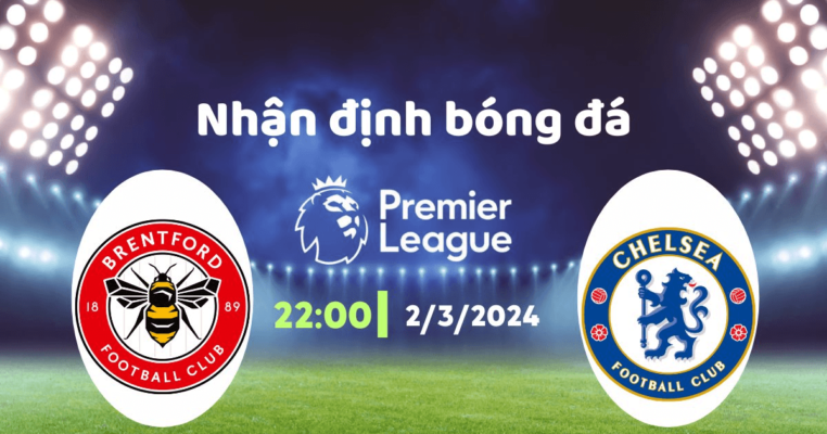 Nhận định trận đấu Brentford vs Chelsea