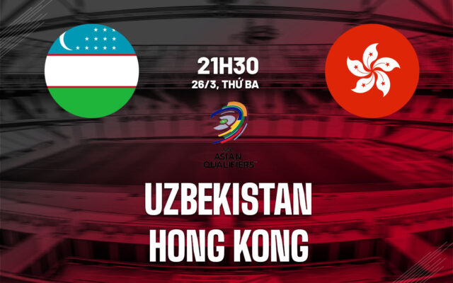 Nhận định trận đấu Uzbekistan vs Hong Kong