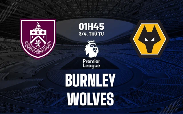 Nhận định trận đấu Burnley vs Wolver