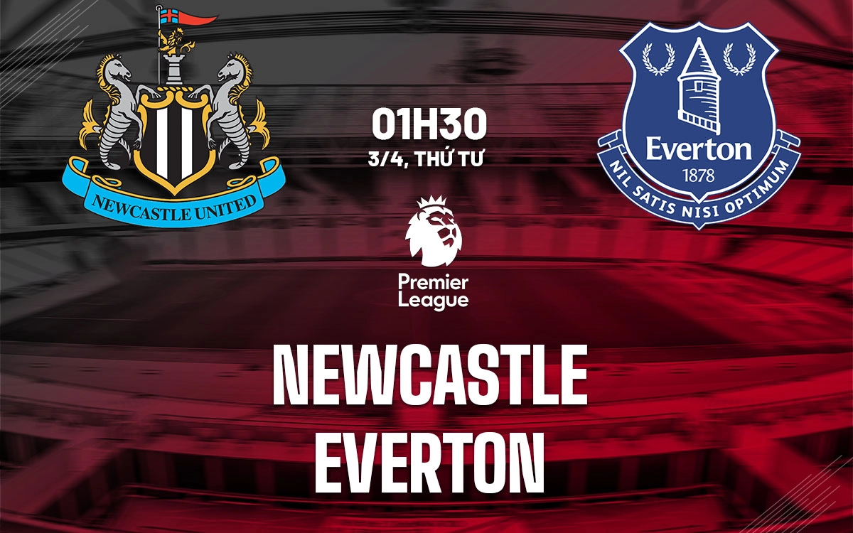 Nhận định trận đấu Newcastle vs Everton